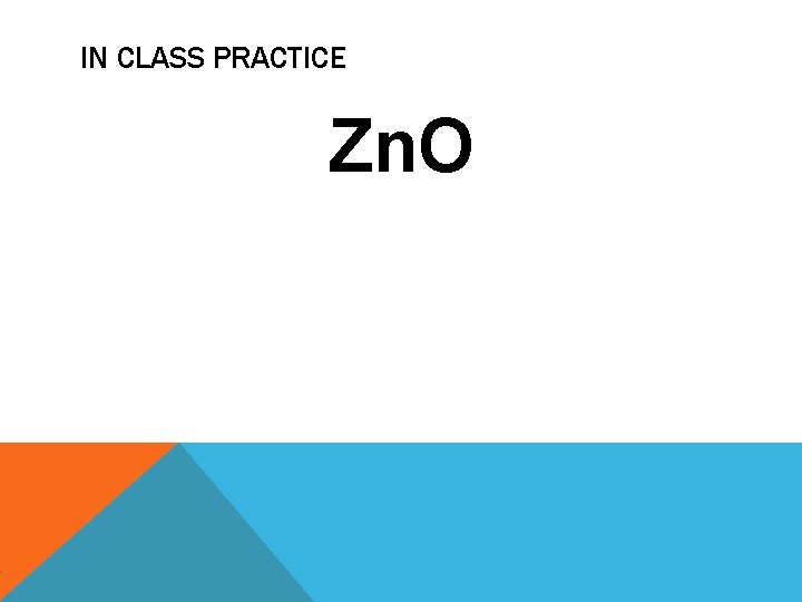 IN CLASS PRACTICE Zn. O IN CLASS PRACTICE Zn. O