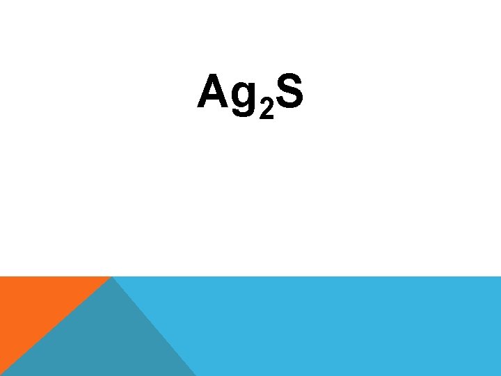 Ag 2 S Ag 2 S