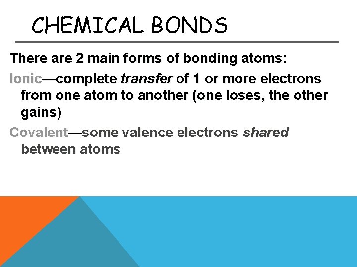 CHEMICAL BONDS There are 2 main forms of bonding atoms: Ionic—complete transfer of 1 CHEMICAL BONDS There are 2 main forms of bonding atoms: Ionic—complete transfer of 1