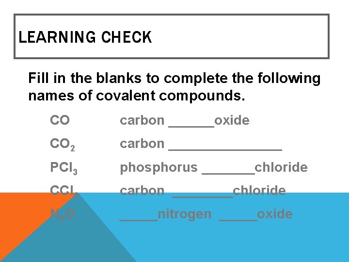 LEARNING CHECK Fill in the blanks to complete the following names of covalent compounds. LEARNING CHECK Fill in the blanks to complete the following names of covalent compounds.