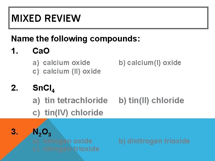 MIXED REVIEW Name the following compounds: 1. Ca. O a) calcium oxide c) calcium MIXED REVIEW Name the following compounds: 1. Ca. O a) calcium oxide c) calcium