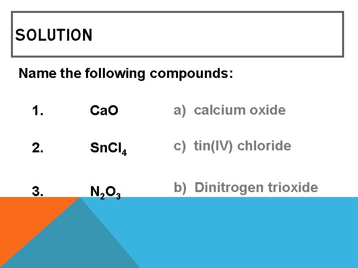 SOLUTION Name the following compounds: 1. Ca. O a) calcium oxide 2. Sn. Cl SOLUTION Name the following compounds: 1. Ca. O a) calcium oxide 2. Sn. Cl