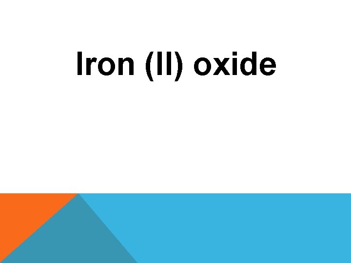 Iron (II) oxide Iron (II) oxide