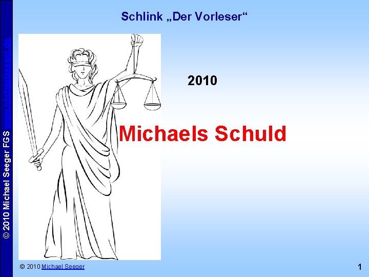 © 2010 Michael Seeger FGS www. michaelseeger. de Schlink „Der Vorleser“ 2010 Michaels Schuld