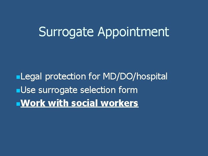 Surrogate Appointment n. Legal protection for MD/DO/hospital n. Use surrogate selection form n. Work