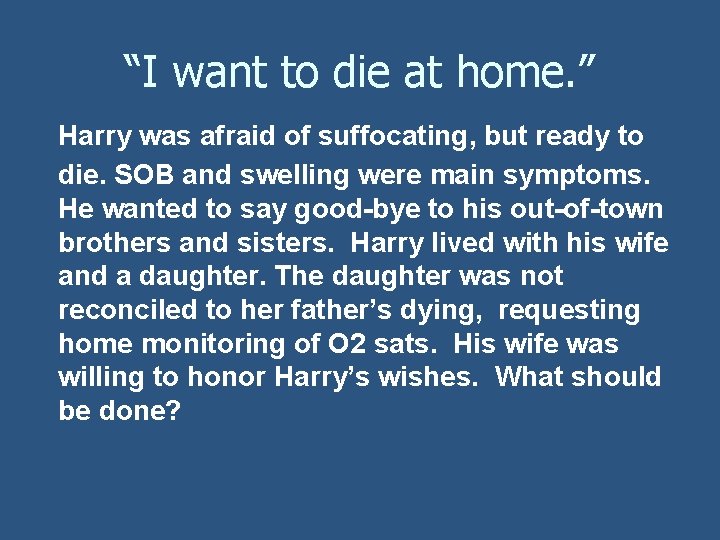“I want to die at home. ” Harry was afraid of suffocating, but ready