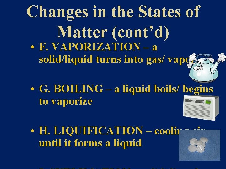 Changes in the States of Matter (cont’d) • F. VAPORIZATION – a solid/liquid turns