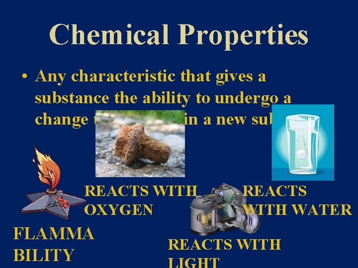 Chemical Properties • Any characteristic that gives a substance the ability to undergo a