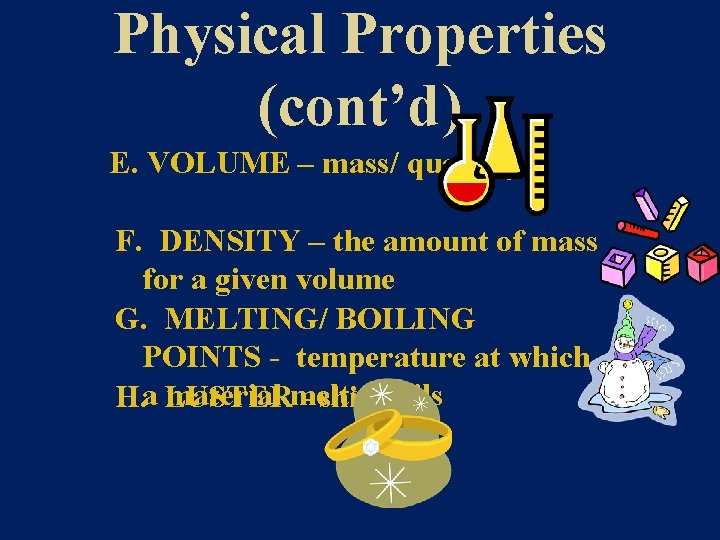Physical Properties (cont’d) E. VOLUME – mass/ quantity F. DENSITY – the amount of