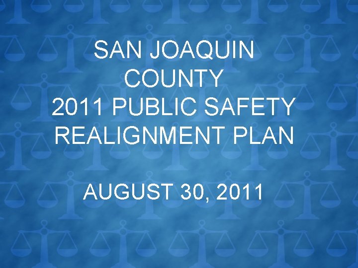 SAN JOAQUIN COUNTY 2011 PUBLIC SAFETY REALIGNMENT PLAN AUGUST 30, 2011 