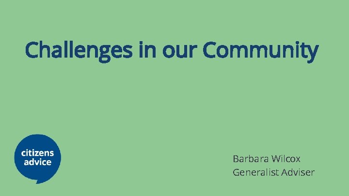 Challenges in our Community Barbara Wilcox Generalist Adviser 