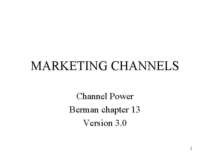 MARKETING CHANNELS Channel Power Berman chapter 13 Version 3. 0 1 