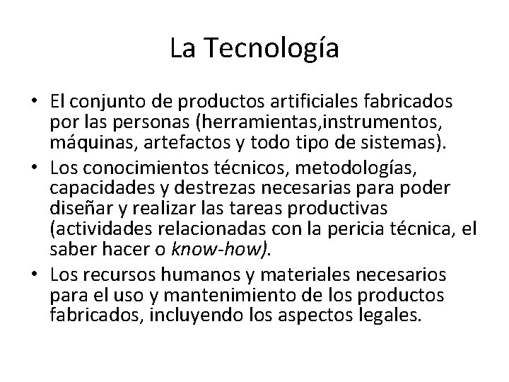 La Tecnología • El conjunto de productos artificiales fabricados por las personas (herramientas, instrumentos,