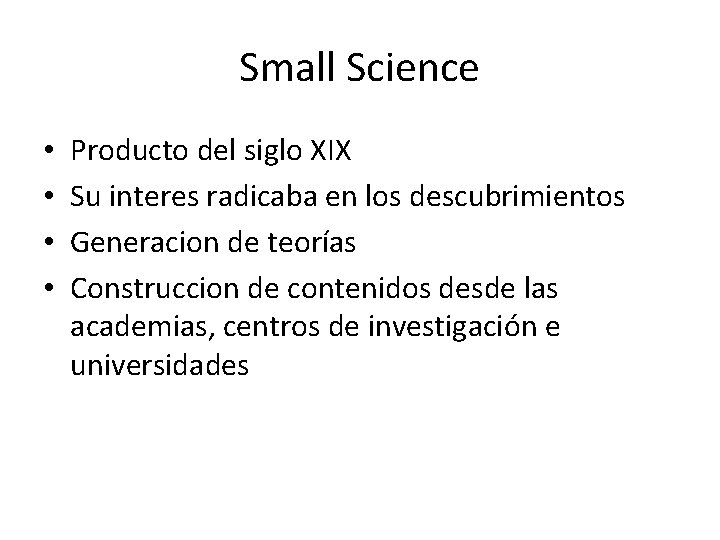 Small Science • • Producto del siglo XIX Su interes radicaba en los descubrimientos