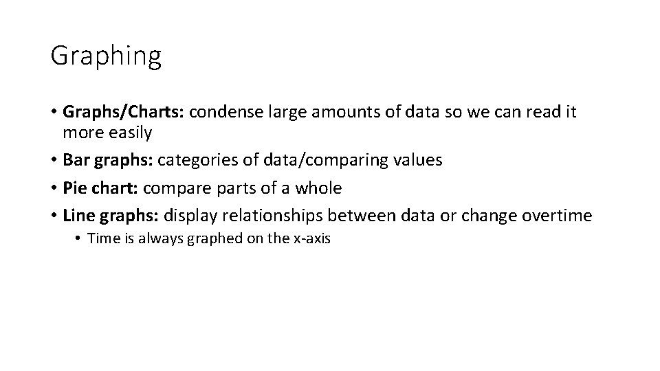 Graphing • Graphs/Charts: condense large amounts of data so we can read it more Graphing • Graphs/Charts: condense large amounts of data so we can read it more