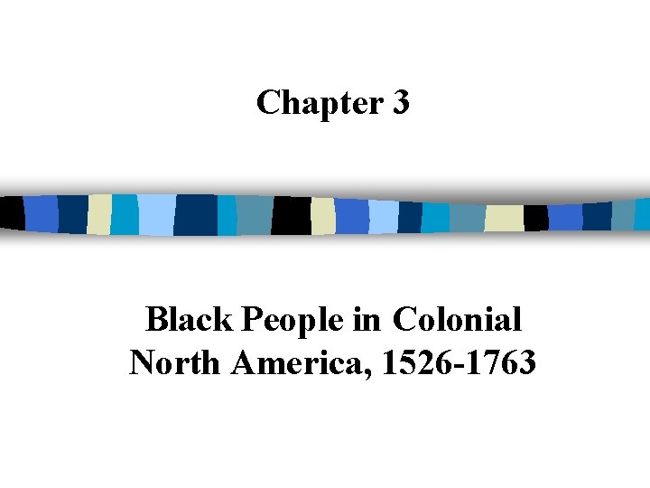 Chapter 3 Black People in Colonial North America, 1526 -1763 