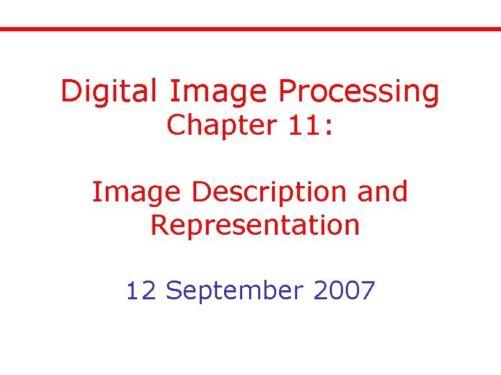 Digital Image Processing Chapter 11: Image Description and Representation 12 September 2007 