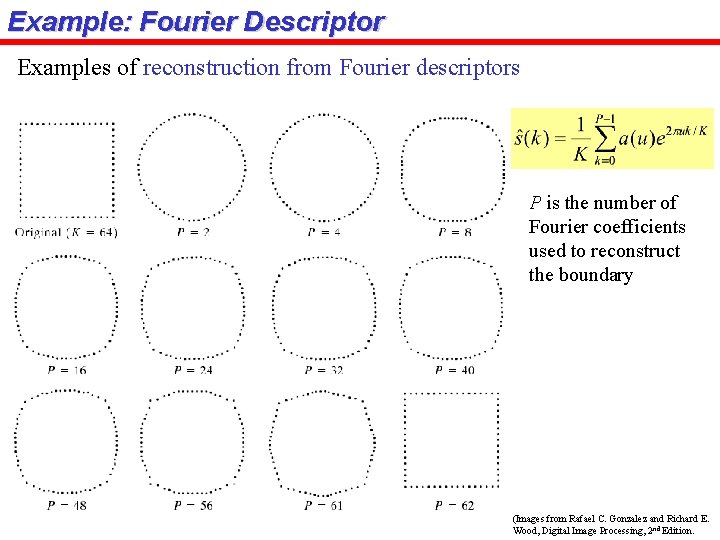 Example: Fourier Descriptor Examples of reconstruction from Fourier descriptors P is the number of