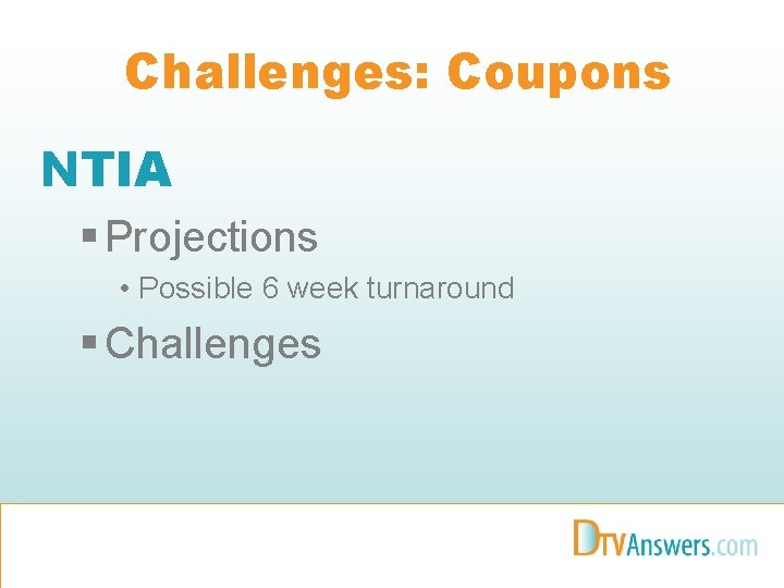 Challenges: Coupons NTIA § Projections • Possible 6 week turnaround § Challenges 