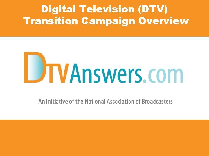 Digital Television (DTV) Transition Campaign Overview 