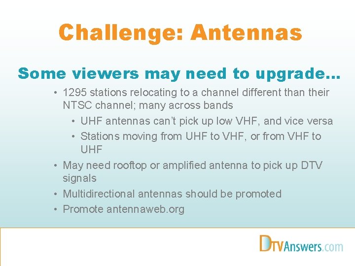 Challenge: Antennas Some viewers may need to upgrade… • 1295 stations relocating to a