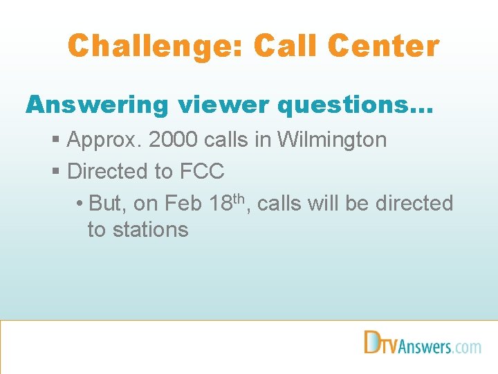 Challenge: Call Center Answering viewer questions… § Approx. 2000 calls in Wilmington § Directed
