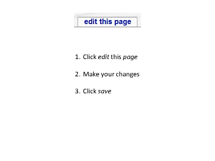 Edit pages 1. Click edit this page 2. Make your changes 3. Click save