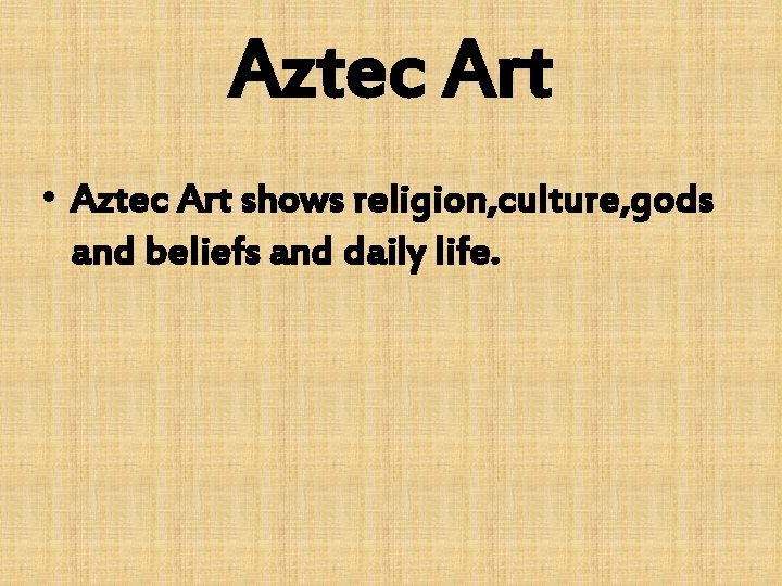 Aztec Art • Aztec Art shows religion, culture, gods and beliefs and daily life.