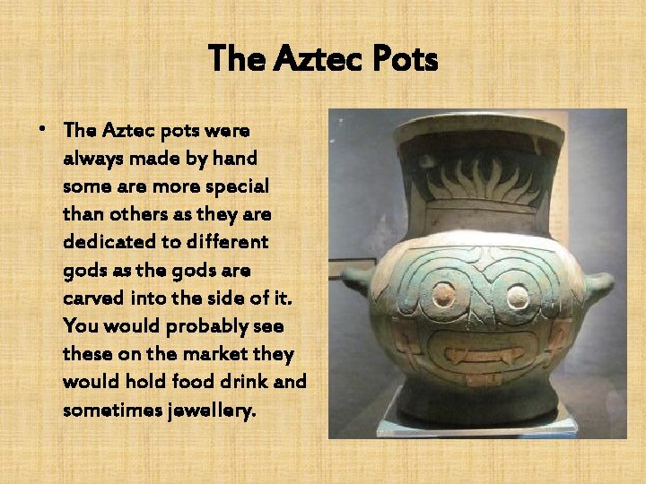 The Aztec Pots • The Aztec pots were always made by hand some are