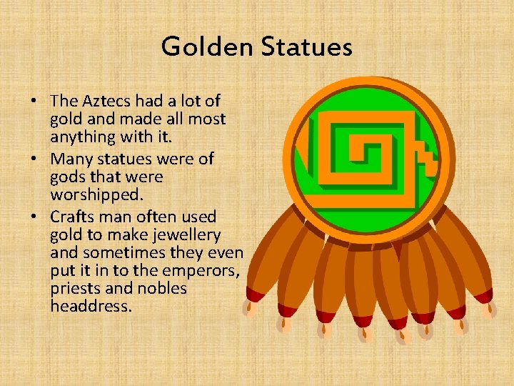 Golden Statues • The Aztecs had a lot of gold and made all most