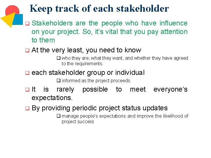 Keep track of each stakeholder Stakeholders are the people who have influence on your
