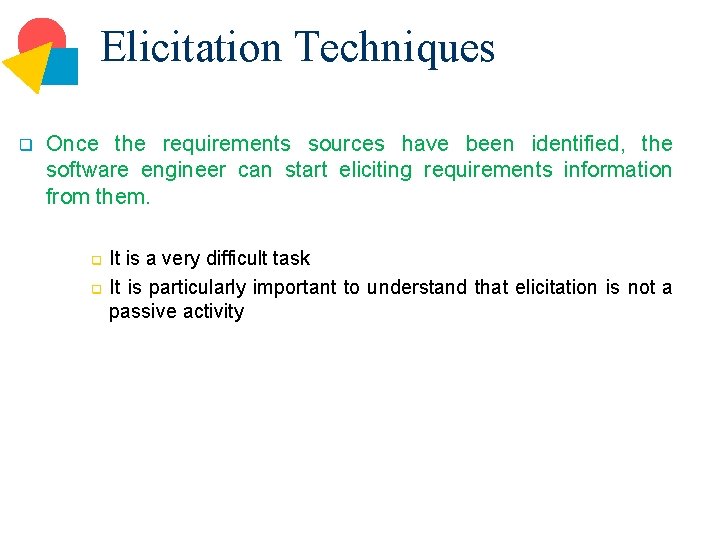 Elicitation Techniques q Once the requirements sources have been identified, the software engineer can