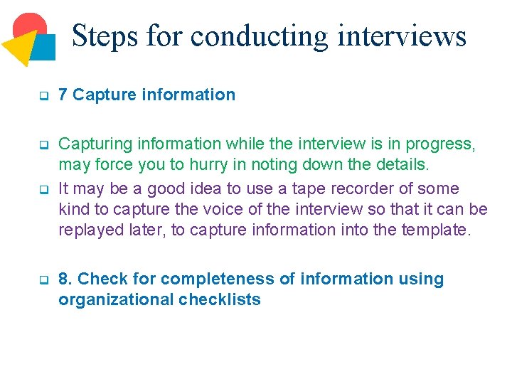 Steps for conducting interviews q 7 Capture information q Capturing information while the interview