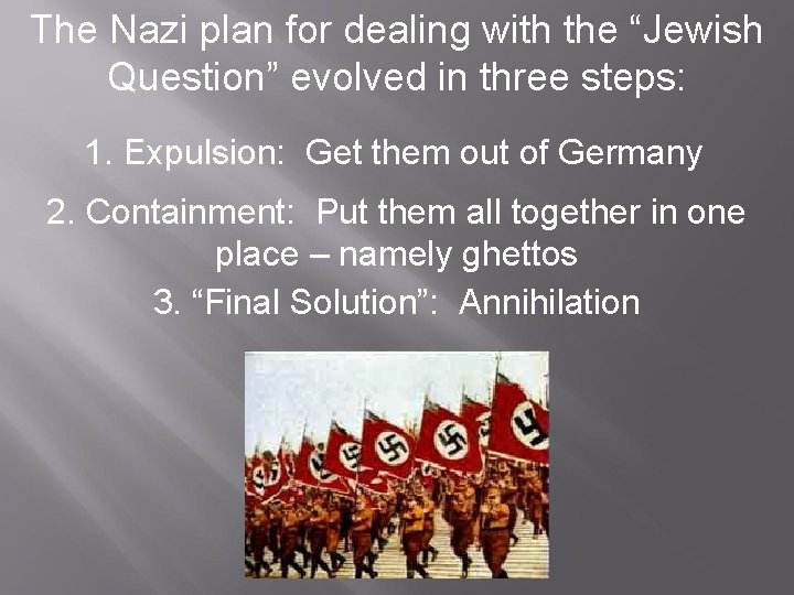 The Nazi plan for dealing with the “Jewish Question” evolved in three steps: 1.