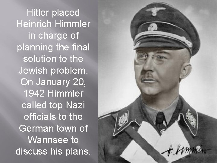 Hitler placed Heinrich Himmler in charge of planning the final solution to the Jewish