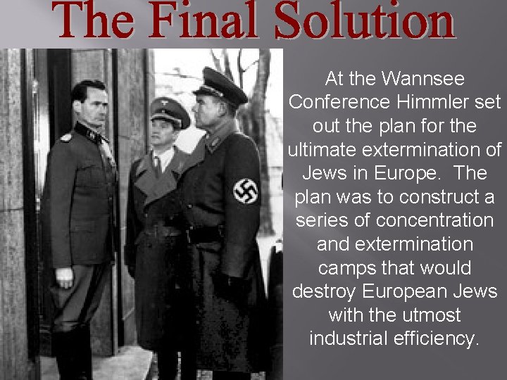 At the Wannsee Conference Himmler set out the plan for the ultimate extermination of