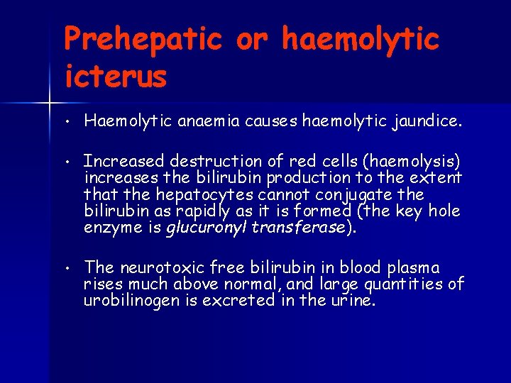 Prehepatic or haemolytic icterus • Haemolytic anaemia causes haemolytic jaundice. • Increased destruction of