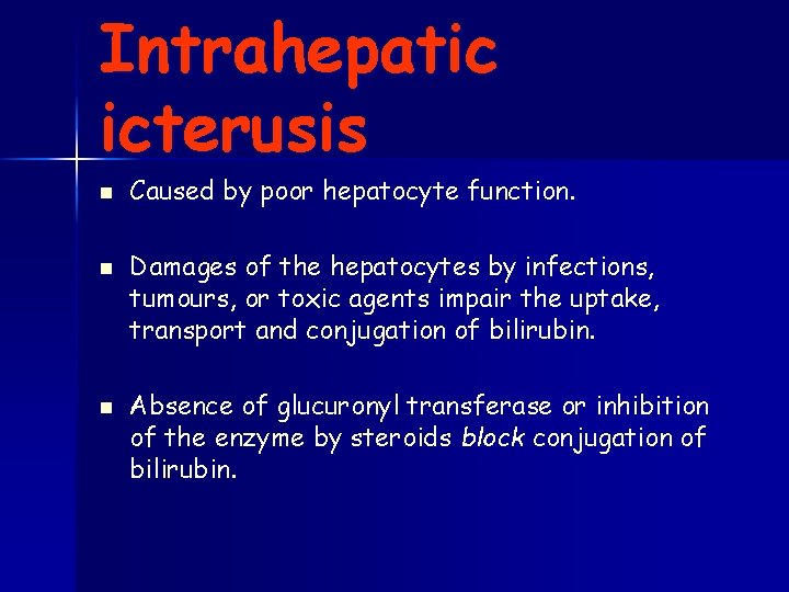 Intrahepatic icterusis n n n Caused by poor hepatocyte function. Damages of the hepatocytes