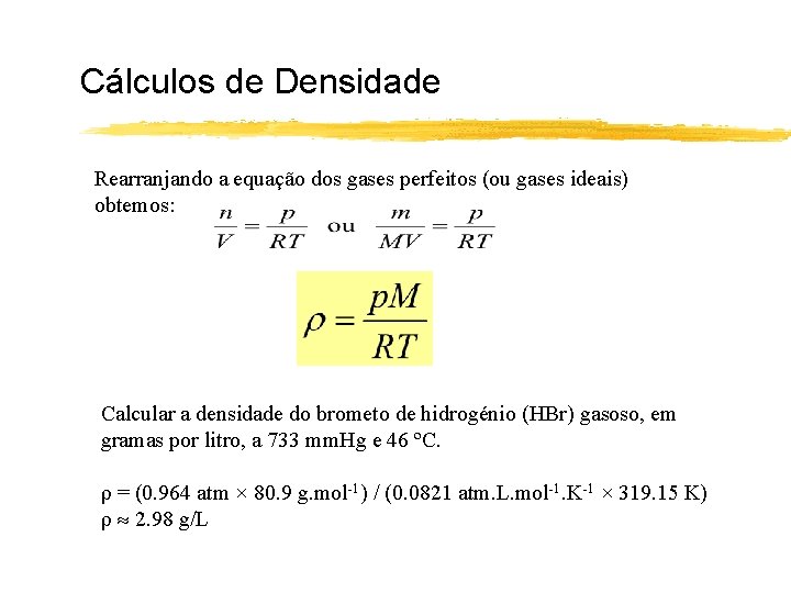 Cálculos de Densidade Rearranjando a equação dos gases perfeitos (ou gases ideais) obtemos: Calcular