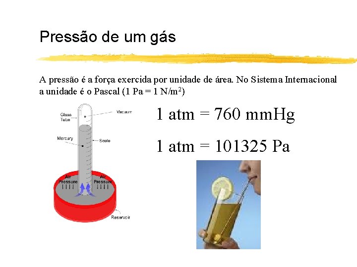 Pressão de um gás A pressão é a força exercida por unidade de área.