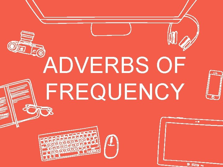 ADVERBS OF FREQUENCY 