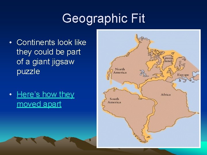 Geographic Fit • Continents look like they could be part of a giant jigsaw