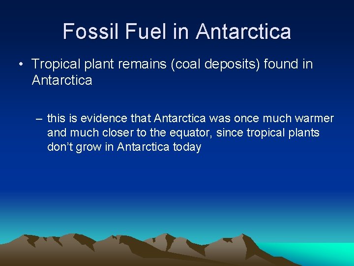 Fossil Fuel in Antarctica • Tropical plant remains (coal deposits) found in Antarctica –