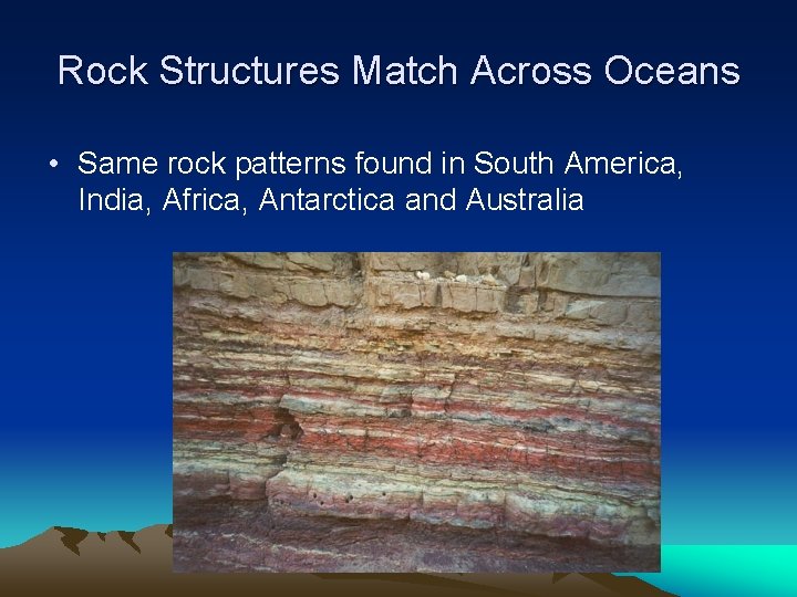 Rock Structures Match Across Oceans • Same rock patterns found in South America, India,