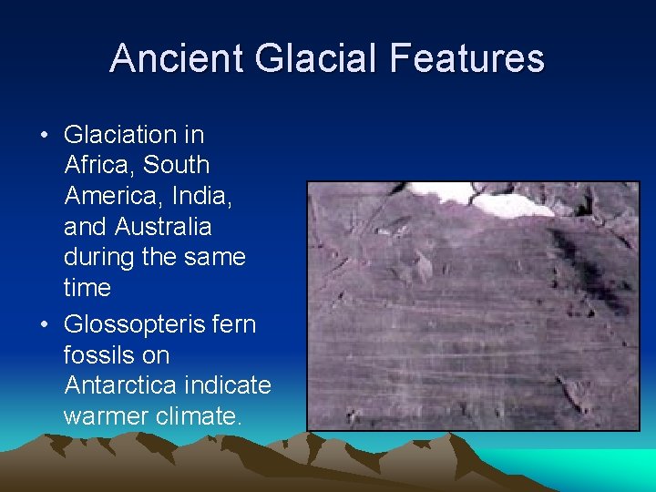 Ancient Glacial Features • Glaciation in Africa, South America, India, and Australia during the