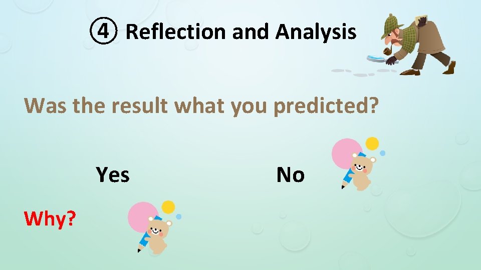 ④ Reflection and Analysis Was the result what you predicted? Yes Why? No 