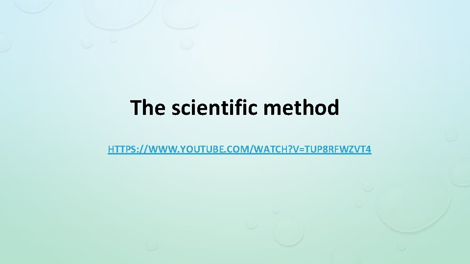 The scientific method HTTPS: //WWW. YOUTUBE. COM/WATCH? V=TUP 8 RFWZVT 4 