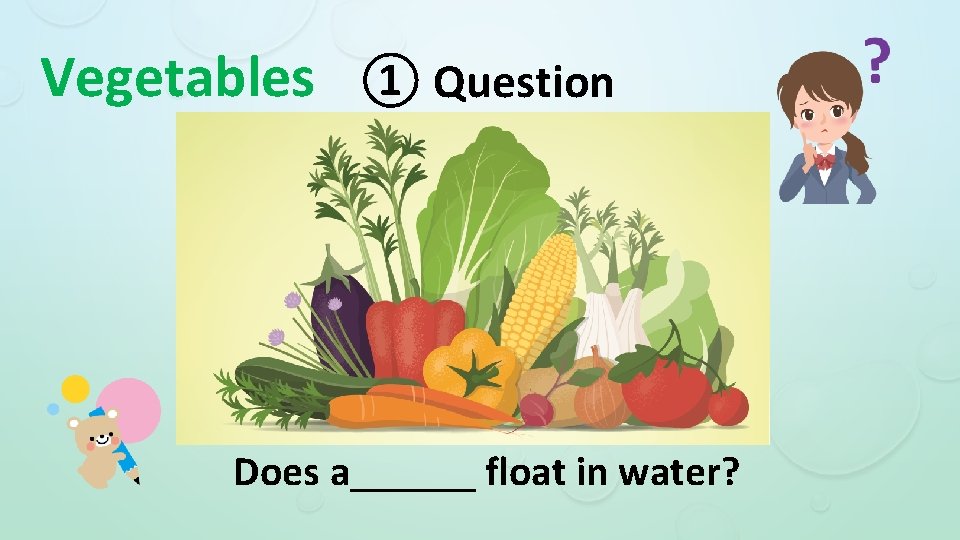 Vegetables ① Question Does a______ float in water? 