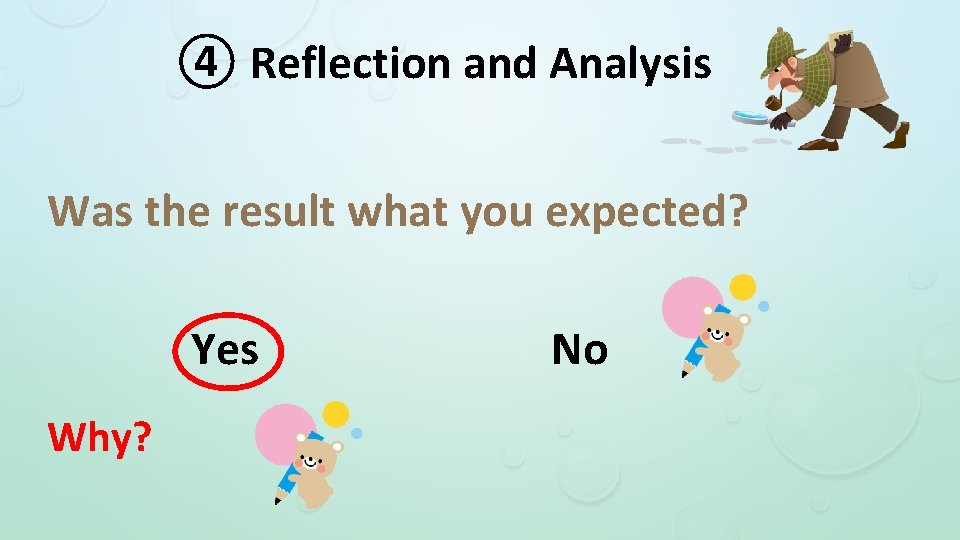 ④ Reflection and Analysis Was the result what you expected? Yes Why? No 