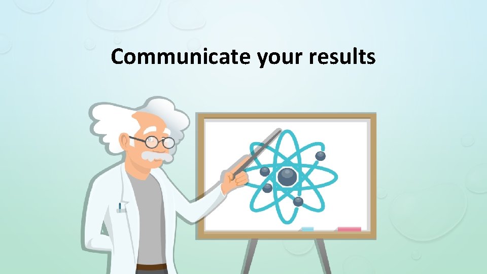 Communicate your results 